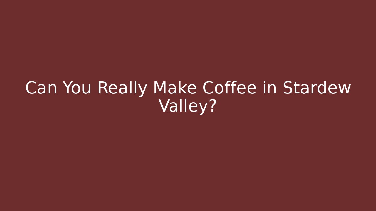 Can You Really Make Coffee in Stardew Valley?