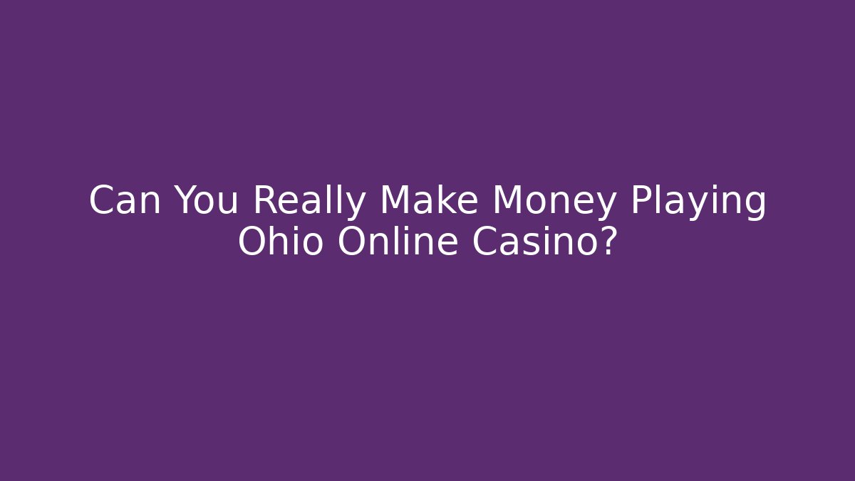 Can You Really Make Money Playing Ohio Online Casino? - Felix Cat Insurance