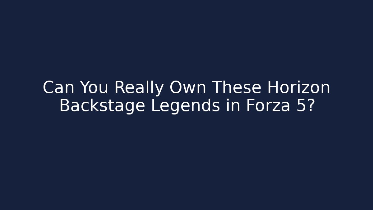 Can You Really Own These Horizon Backstage Legends in Forza 5?