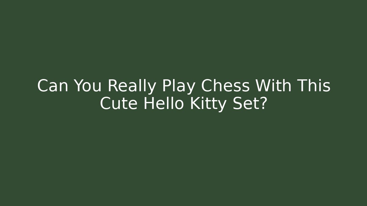 Can You Really Play Chess With This Cute Hello Kitty Set?