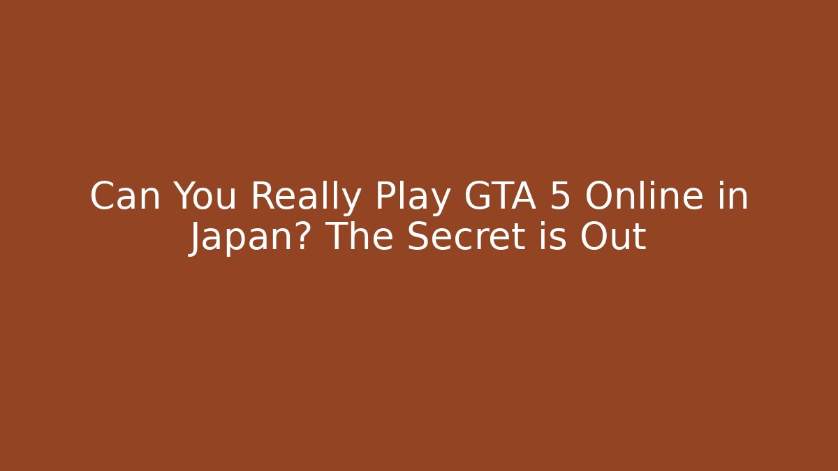 Can You Really Play GTA 5 Online in Japan? The Secret is Out