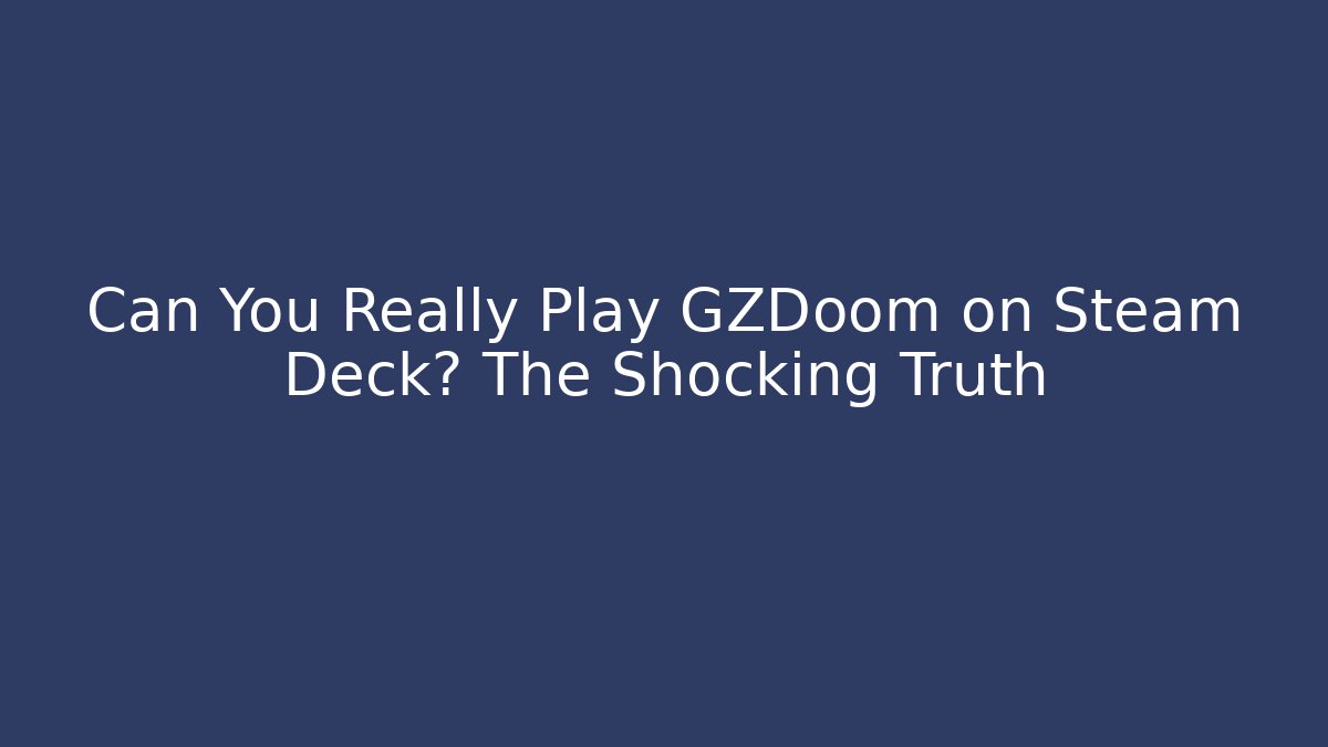 Can You Really Play GZDoom on Steam Deck? The Shocking Truth