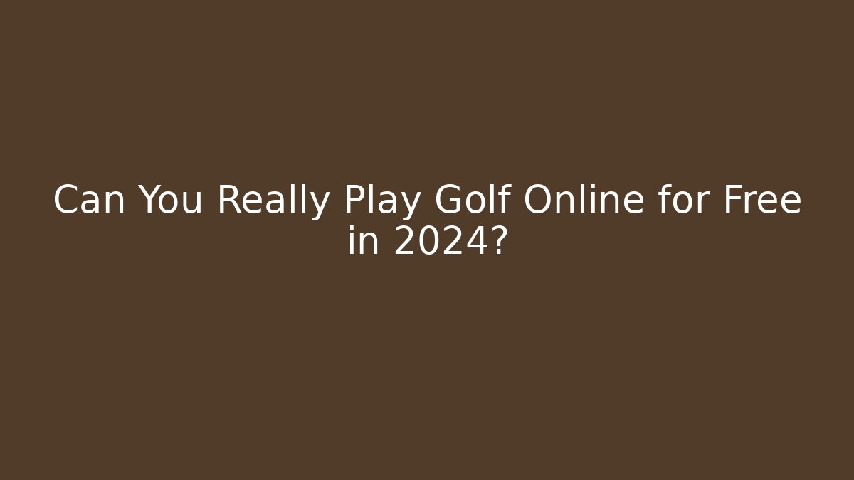 Can You Really Play Golf Online for Free in 2024?