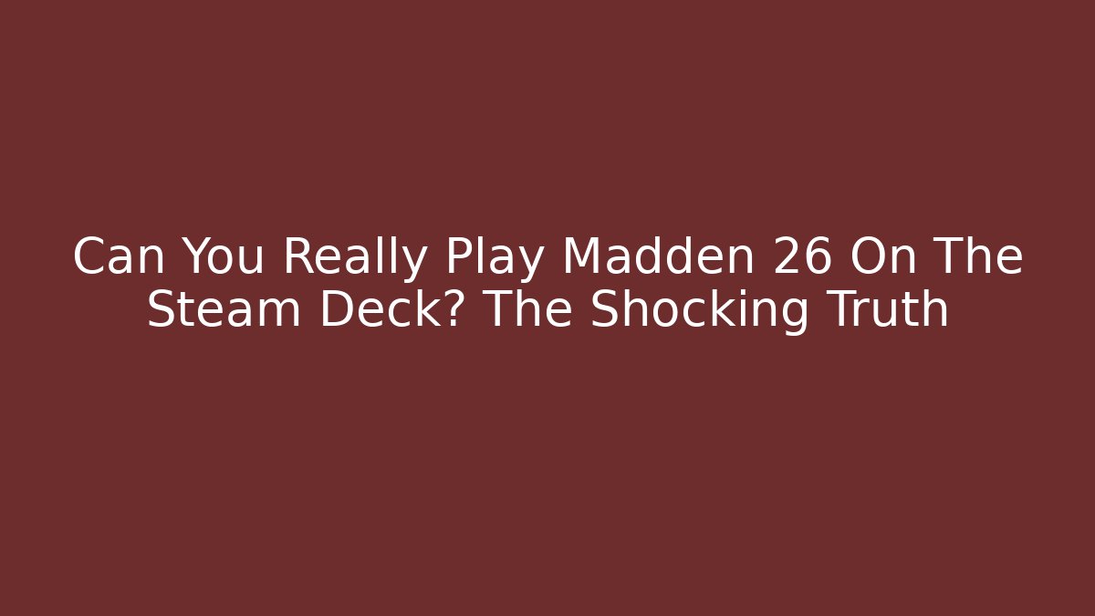 Can You Really Play Madden 26 On The Steam Deck? The Shocking Truth