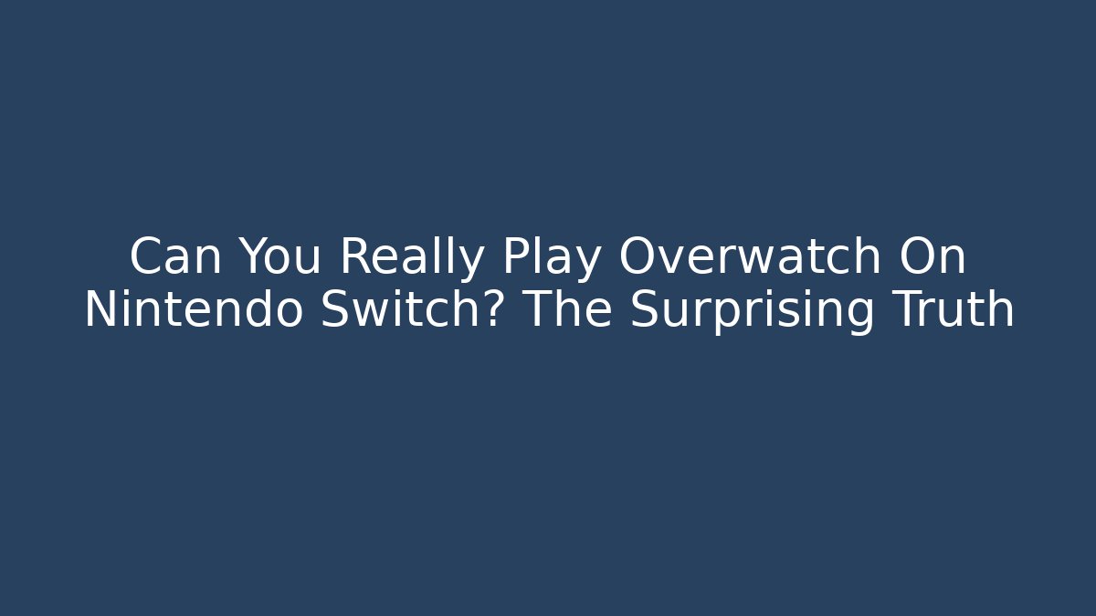 Can You Really Play Overwatch On Nintendo Switch? The Surprising Truth