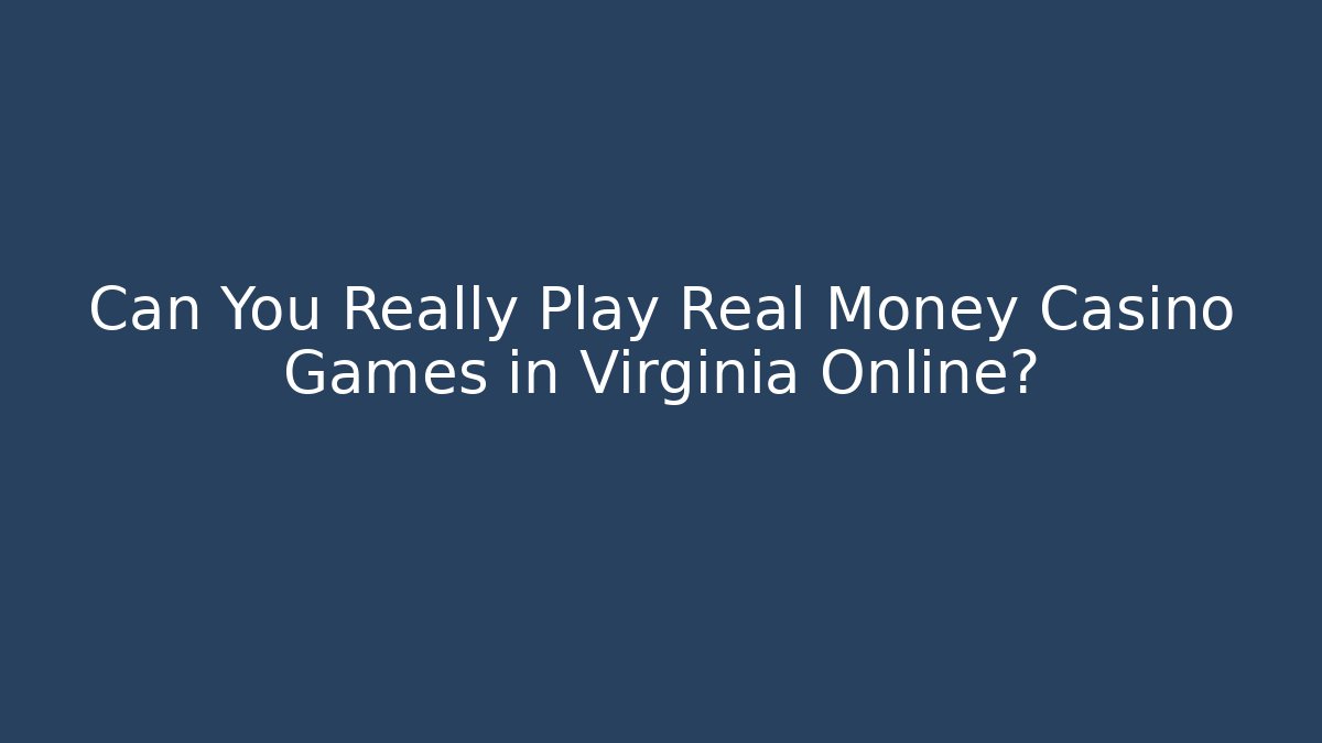 Can You Really Play Real Money Casino Games in Virginia Online?