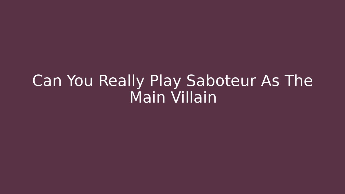 Can You Really Play Saboteur As The Main Villain