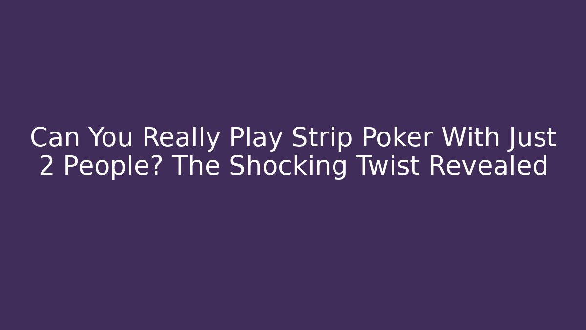 Can You Really Play Strip Poker With Just 2 People? The Shocking Twist Revealed