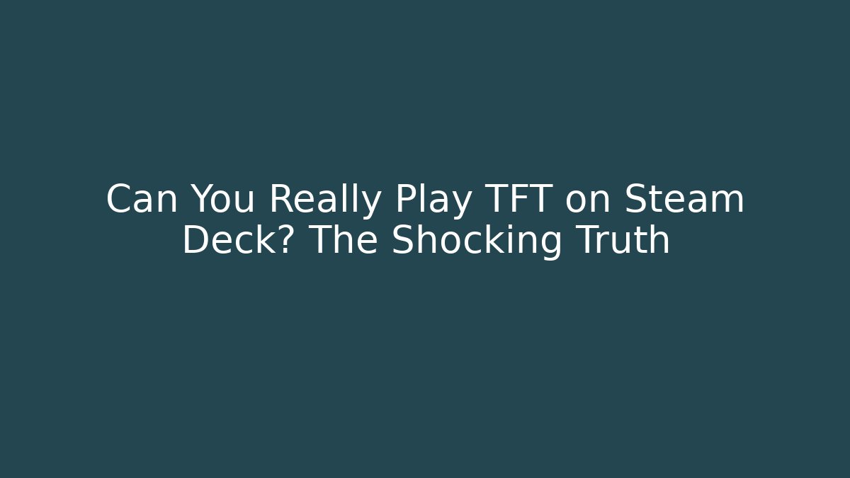 Can You Really Play TFT on Steam Deck? The Shocking Truth