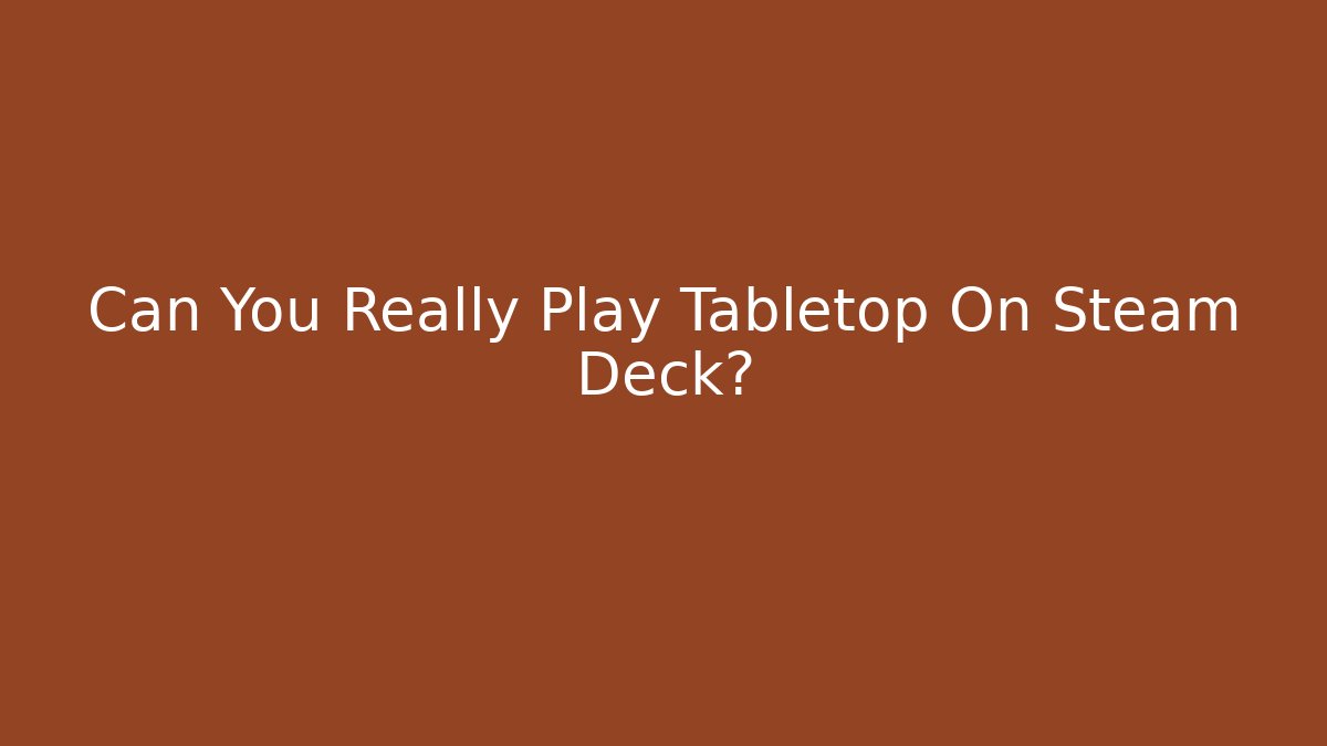 Can You Really Play Tabletop On Steam Deck?