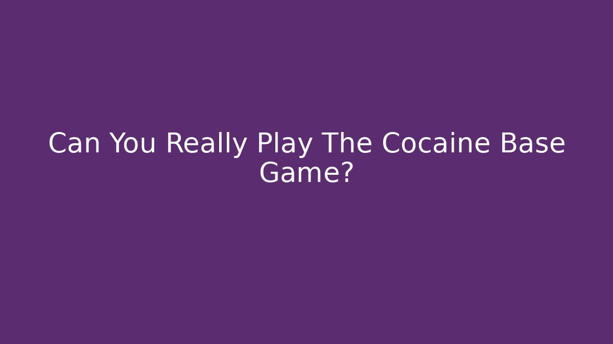 Can You Really Play The Cocaine Base Game?