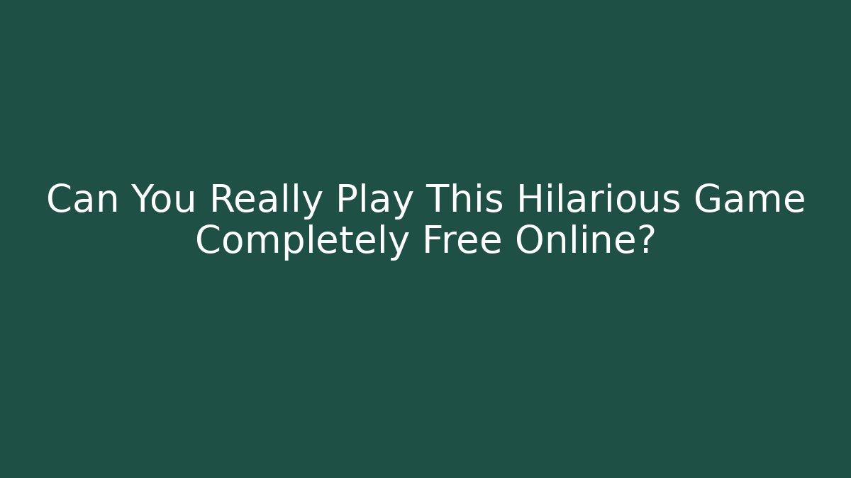 Can You Really Play This Hilarious Game Completely Free Online?