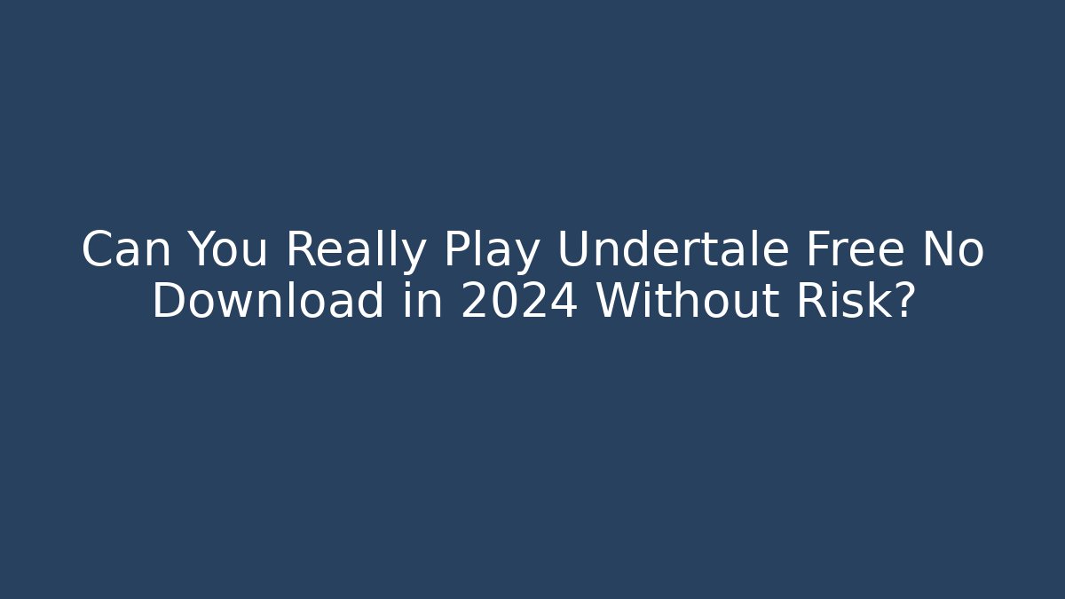 Can You Really Play Undertale Free No Download in 2024 Without Risk?