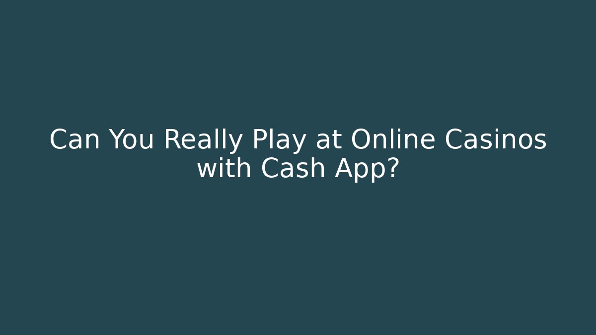 Can You Really Play at Online Casinos with Cash App?