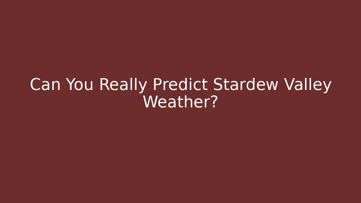 Can You Really Predict Stardew Valley Weather?