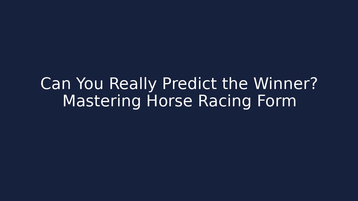 Can You Really Predict the Winner? Mastering Horse Racing Form