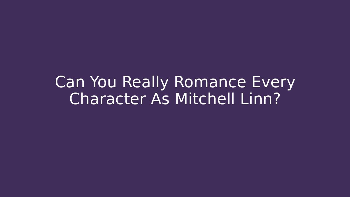 Can You Really Romance Every Character As Mitchell Linn? - Felix Cat Insurance