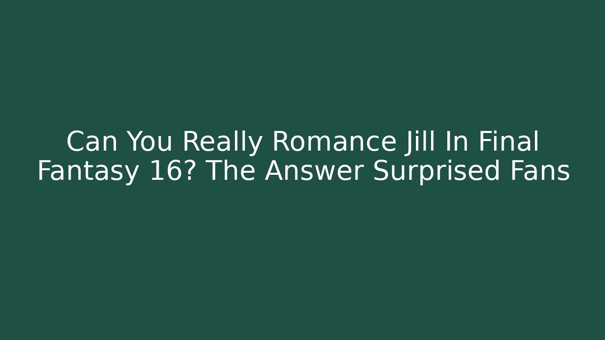 Can You Really Romance Jill In Final Fantasy 16? The Answer Surprised Fans