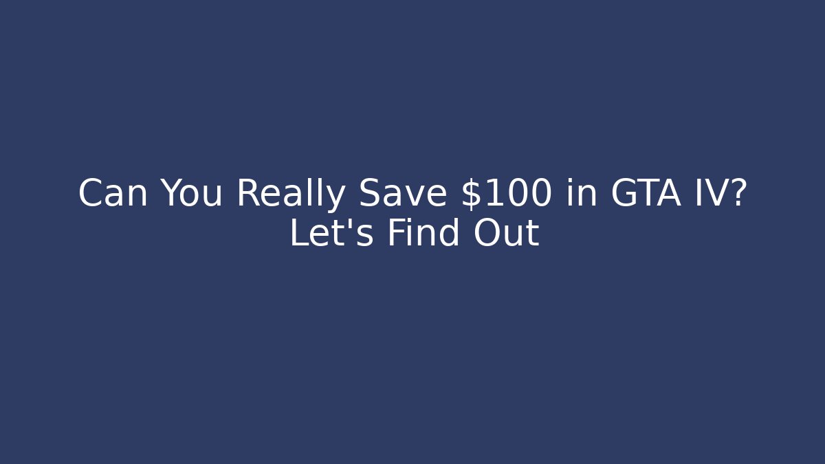 Can You Really Save $100 in GTA IV? Let's Find Out