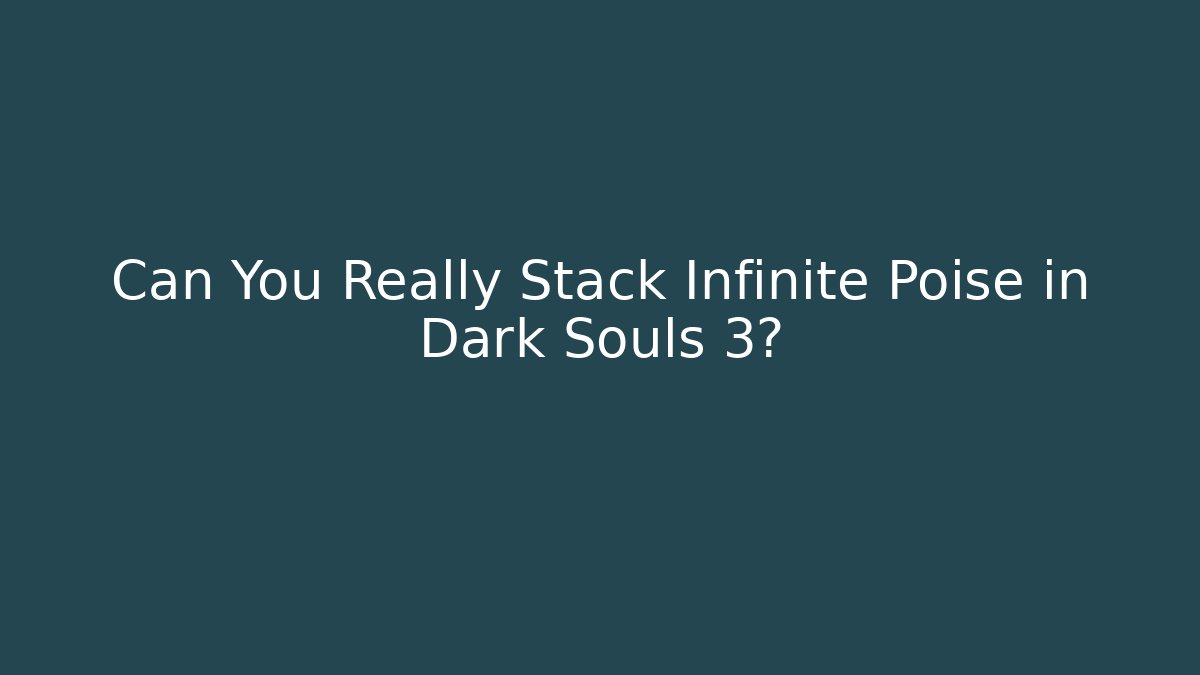 Can You Really Stack Infinite Poise in Dark Souls 3?