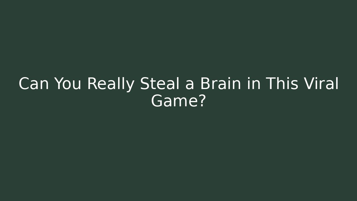 Can You Really Steal a Brain in This Viral Game?