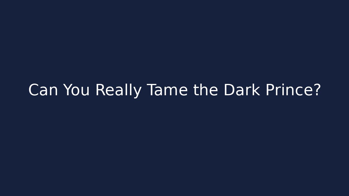 Can You Really Tame the Dark Prince?
