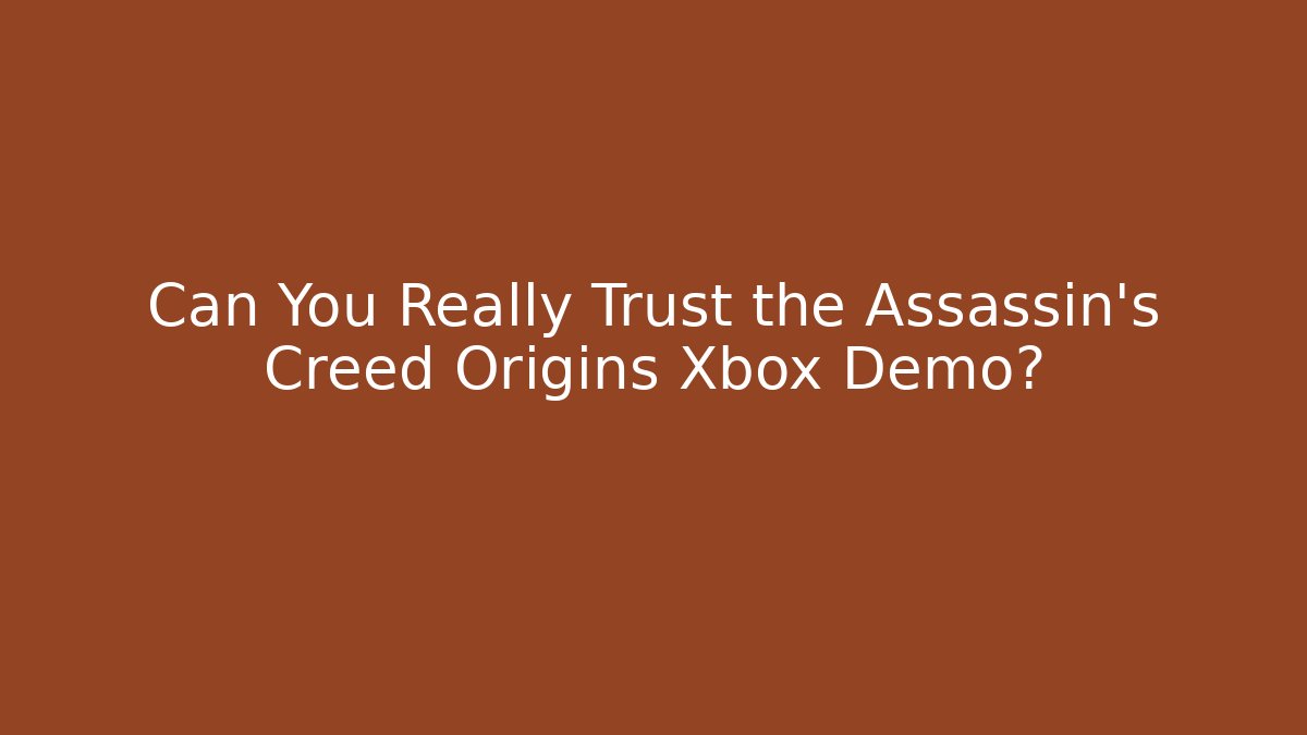 Can You Really Trust the Assassin's Creed Origins Xbox Demo?