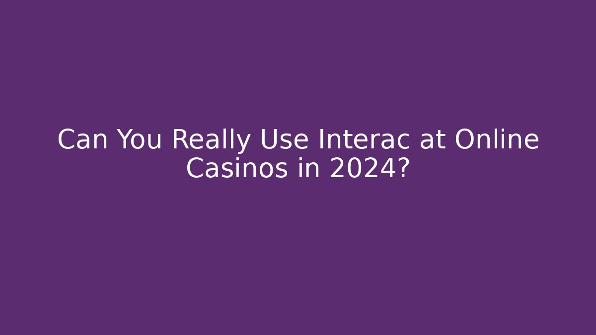 Can You Really Use Interac at Online Casinos in 2024?