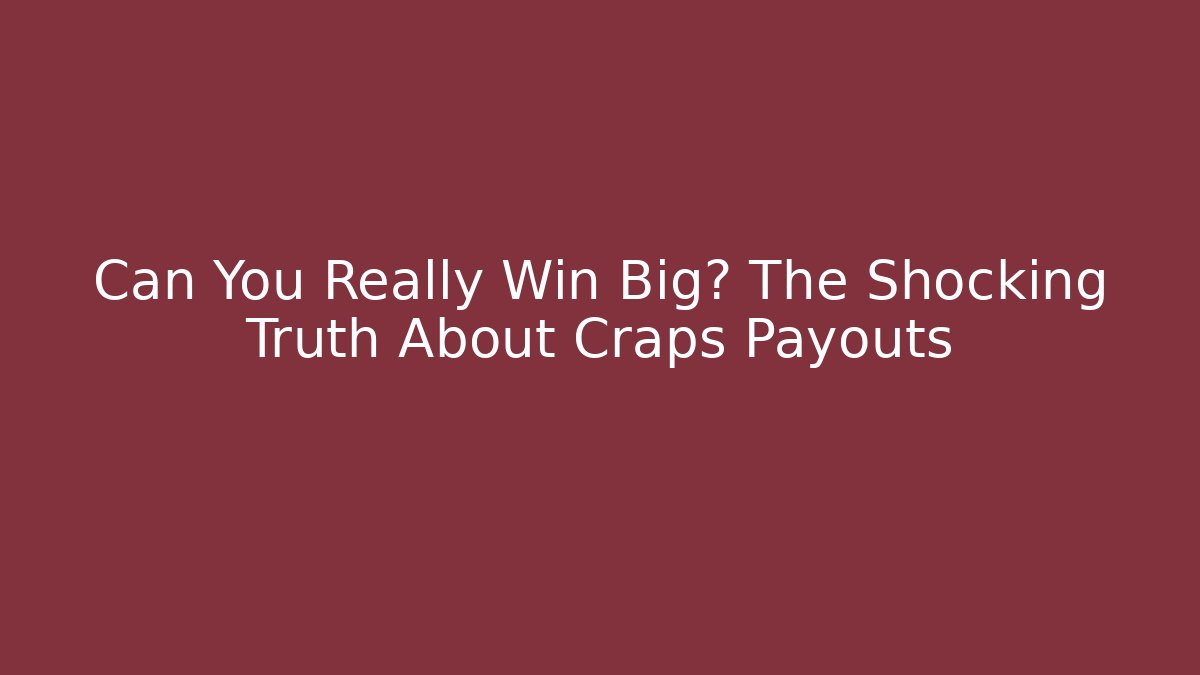 Can You Really Win Big? The Shocking Truth About Craps Payouts