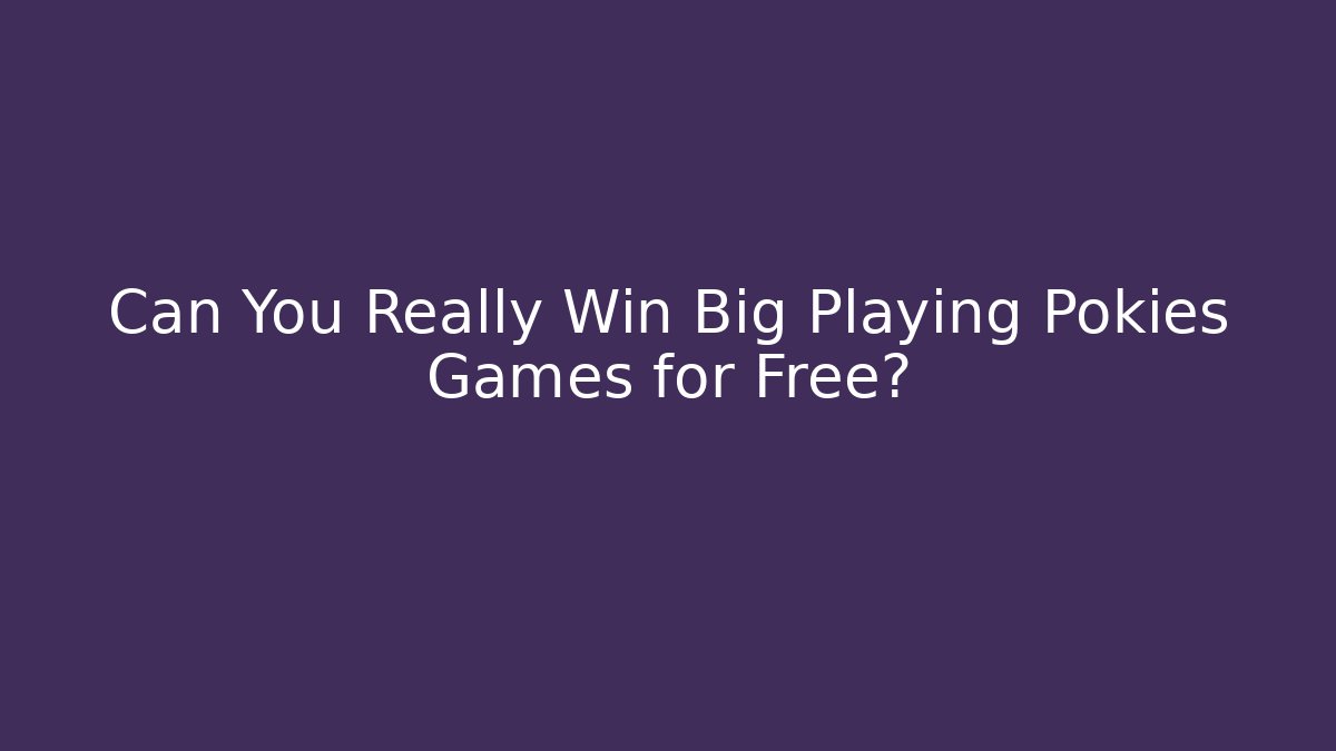 Can You Really Win Big Playing Pokies Games for Free?