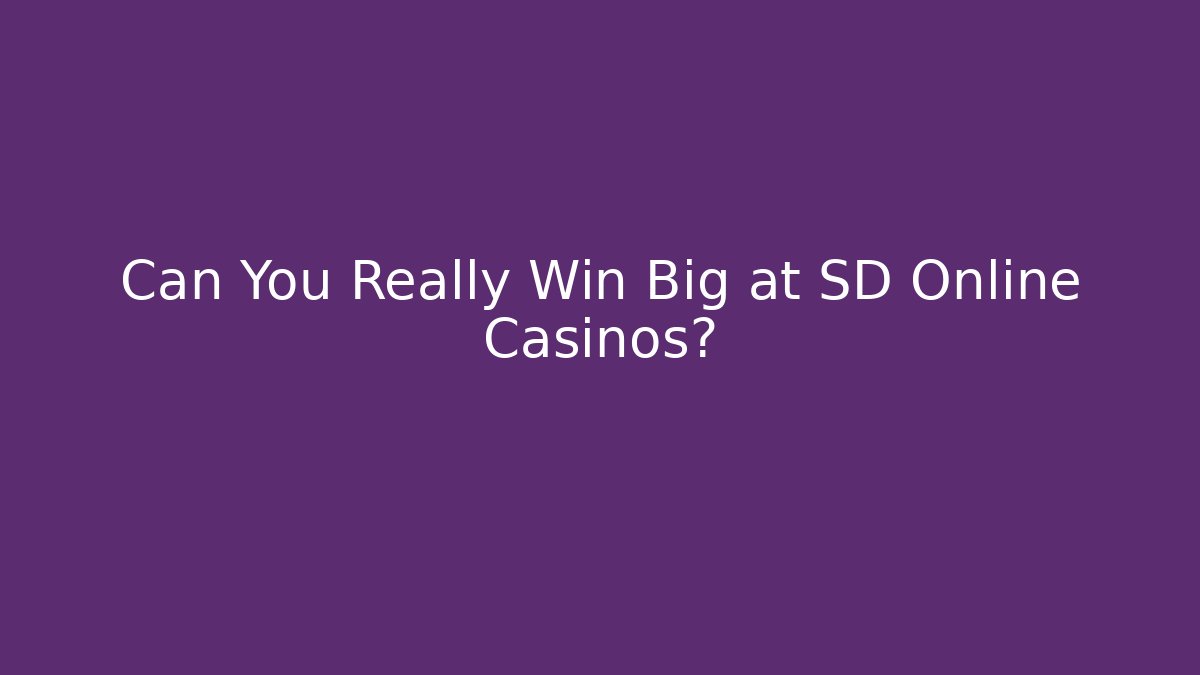 Can You Really Win Big at SD Online Casinos?