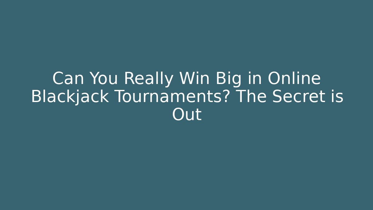 Can You Really Win Big in Online Blackjack Tournaments? The Secret is Out