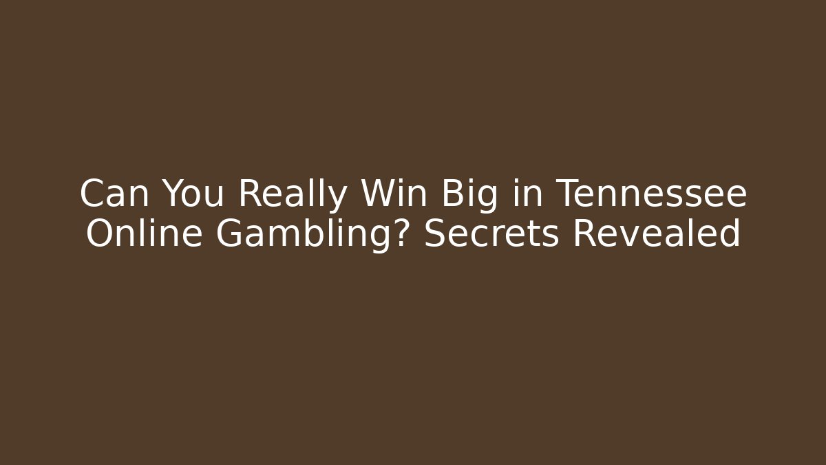 Can You Really Win Big in Tennessee Online Gambling? Secrets Revealed