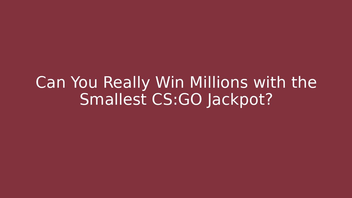 Can You Really Win Millions with the Smallest CS:GO Jackpot?