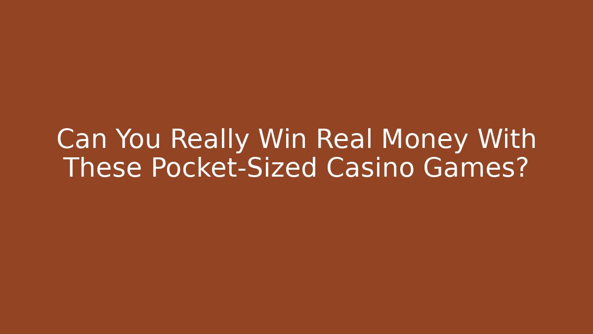 Can You Really Win Real Money With These Pocket-Sized Casino Games?