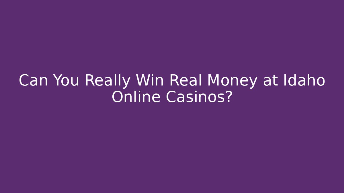 Can You Really Win Real Money at Idaho Online Casinos?