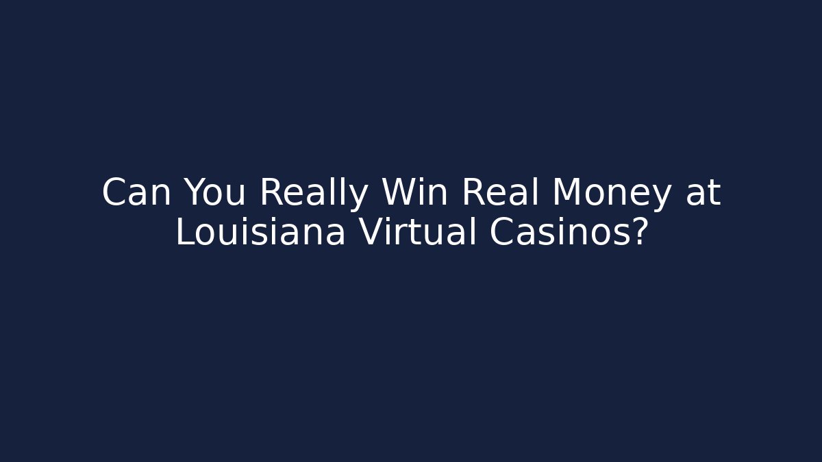 Can You Really Win Real Money at Louisiana Virtual Casinos?