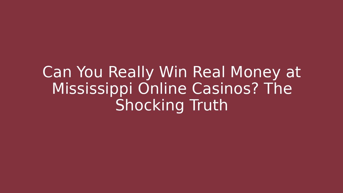 Can You Really Win Real Money at Mississippi Online Casinos? The Shocking Truth