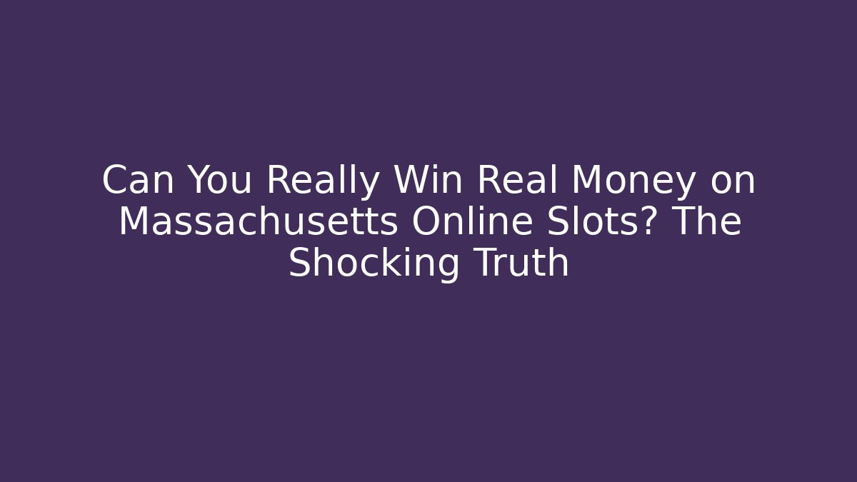 Can You Really Win Real Money on Massachusetts Online Slots? The Shocking Truth