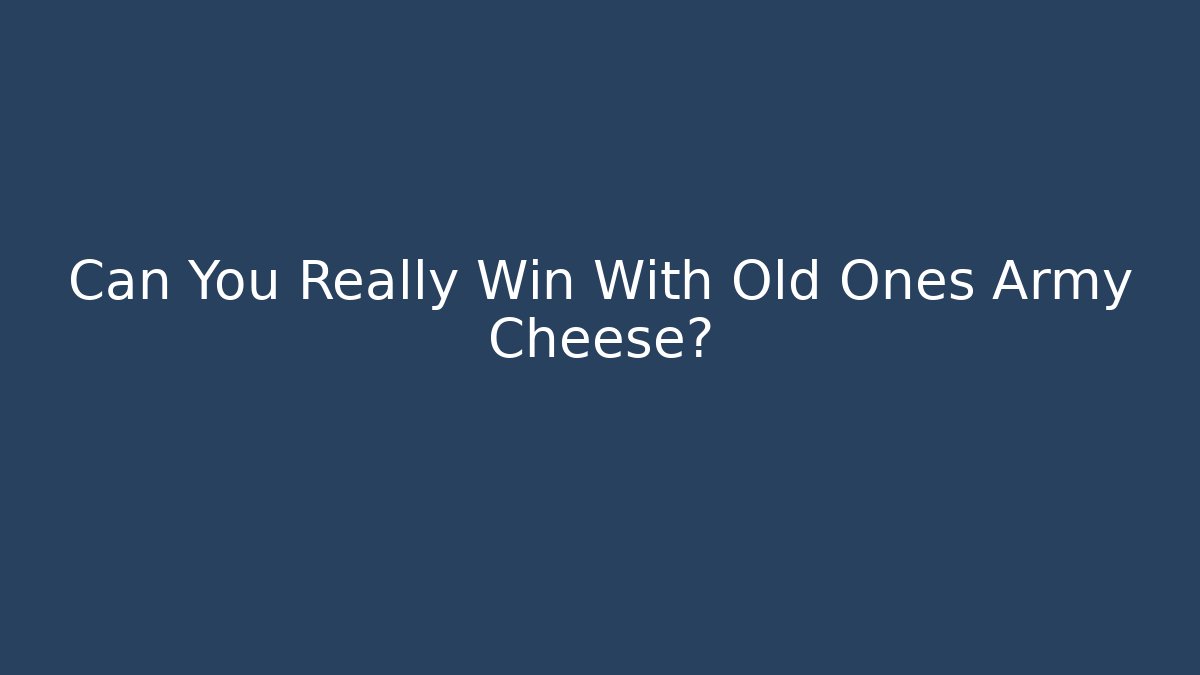 Can You Really Win With Old Ones Army Cheese?
