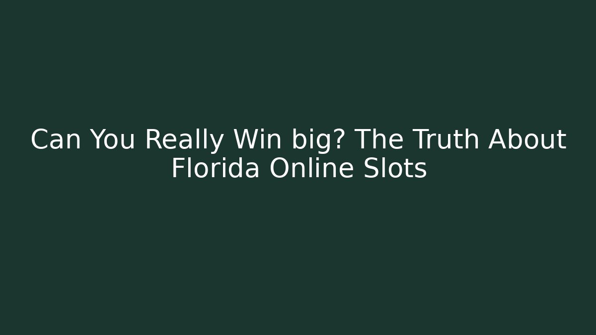 Can You Really Win big? The Truth About Florida Online Slots