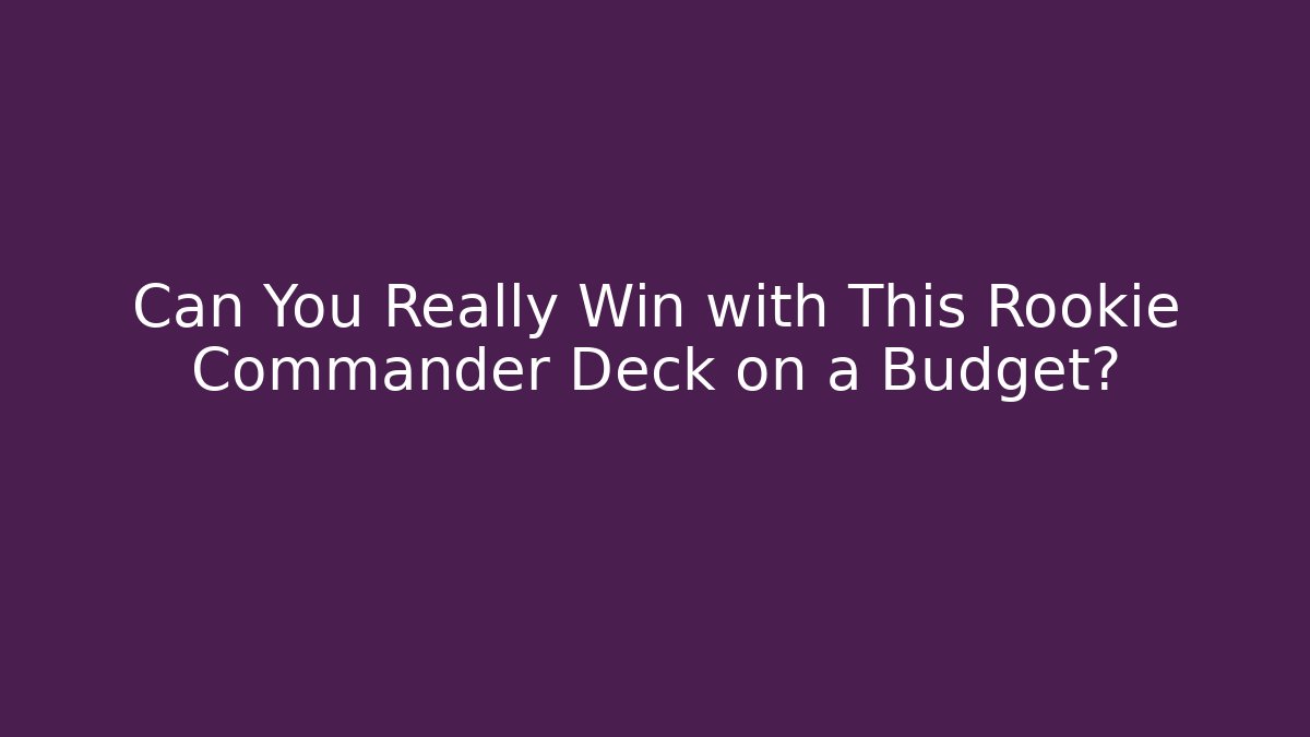 Can You Really Win with This Rookie Commander Deck on a Budget? - Felix Cat Insurance