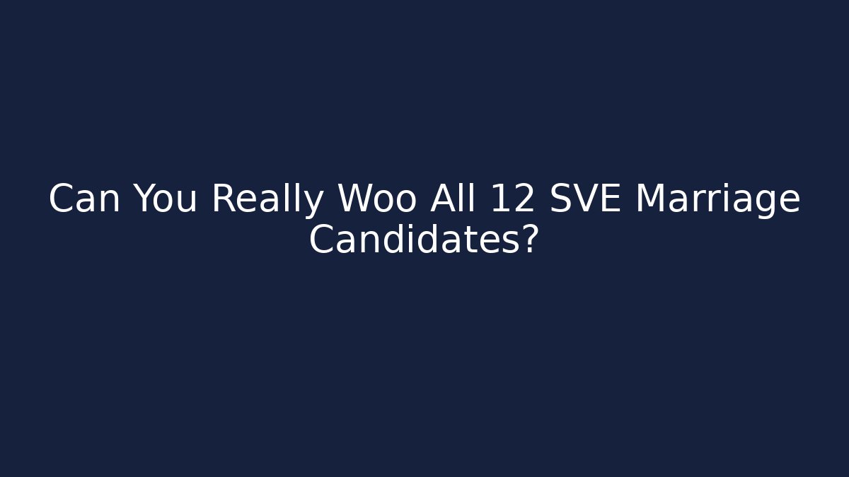 Can You Really Woo All 12 SVE Marriage Candidates?