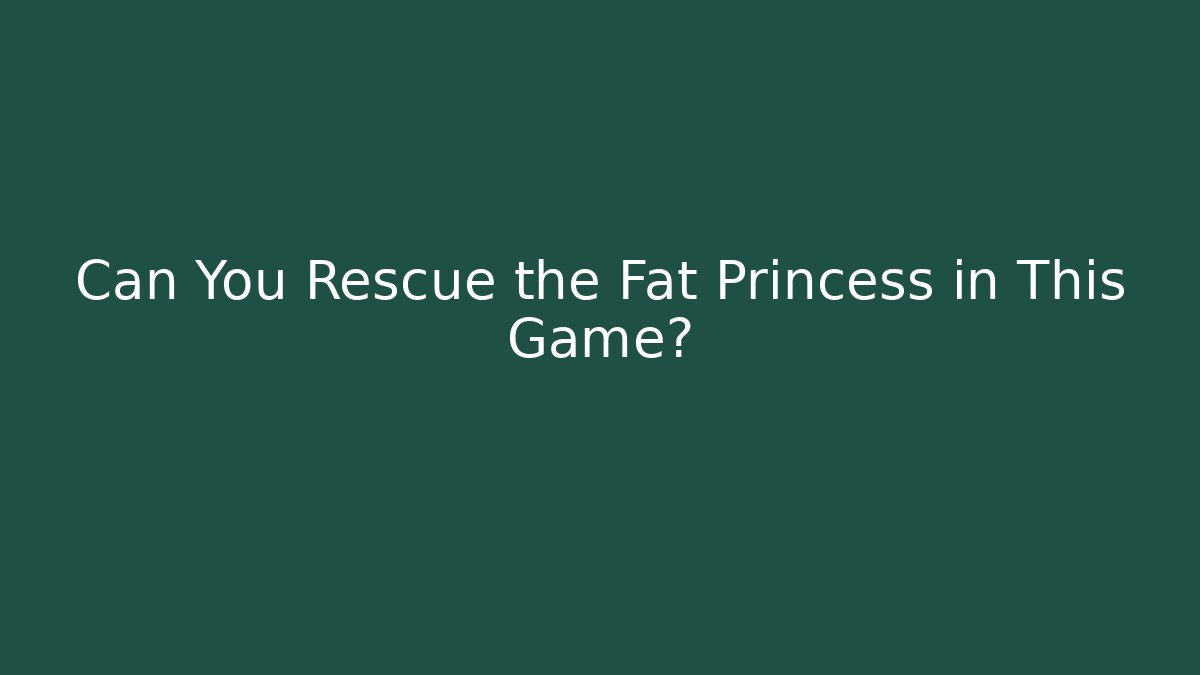 Can You Rescue the Fat Princess in This Game?