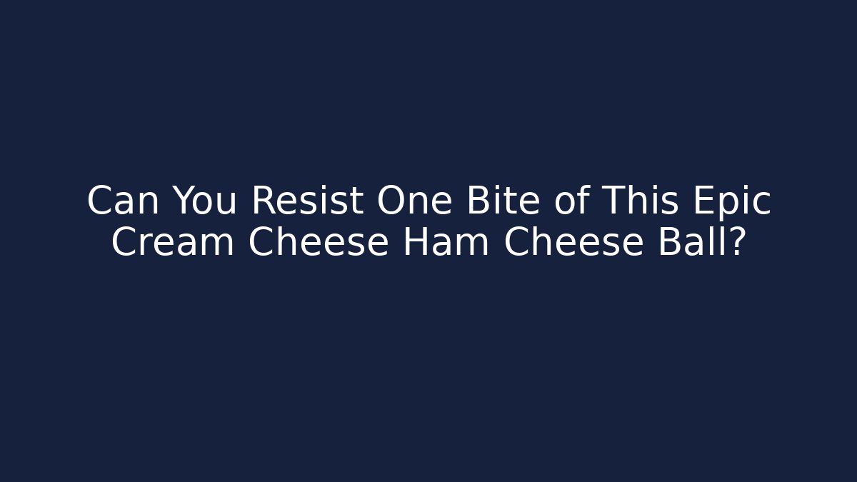 Can You Resist One Bite of This Epic Cream Cheese Ham Cheese Ball?