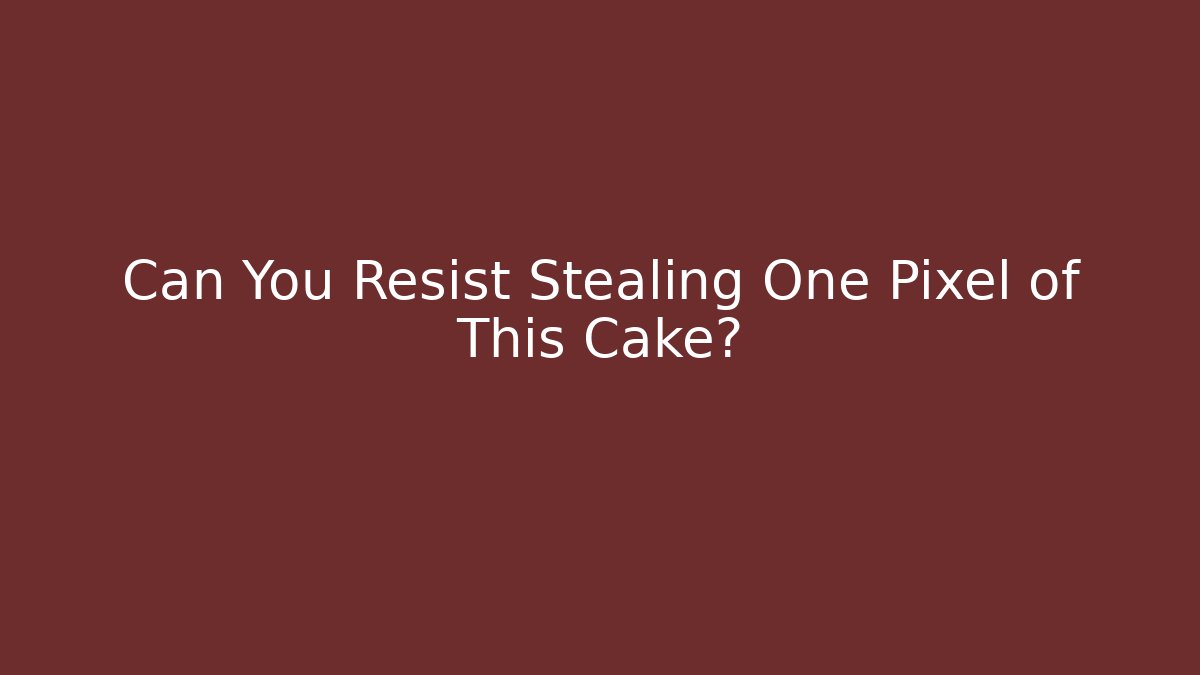 Can You Resist Stealing One Pixel of This Cake?