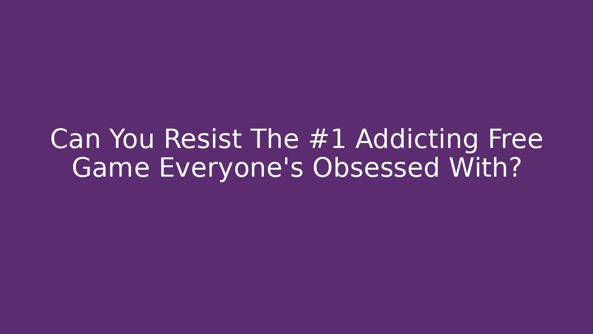 Can You Resist The #1 Addicting Free Game Everyone’s Obsessed With?