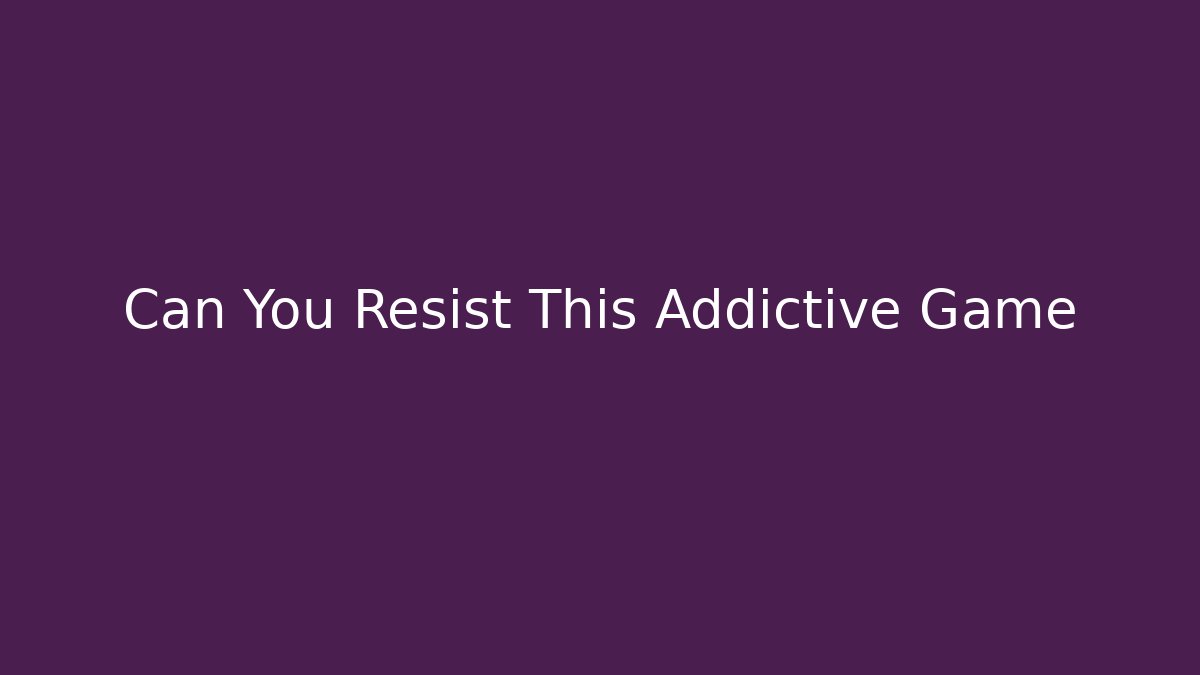 Can You Resist This Addictive Game