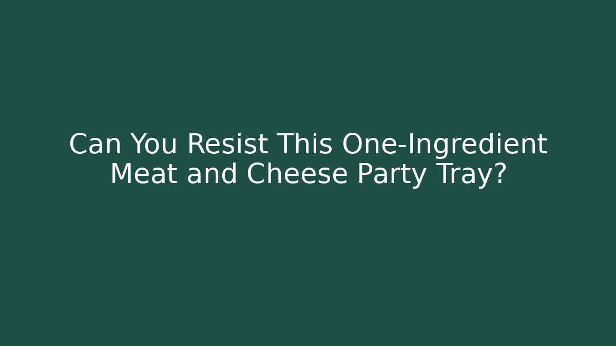 Can You Resist This One-Ingredient Meat and Cheese Party Tray?