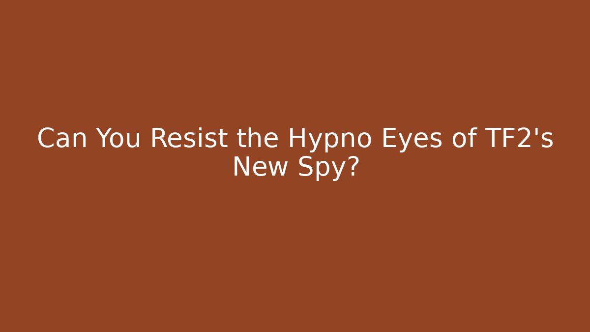 Can You Resist the Hypno Eyes of TF2's New Spy?